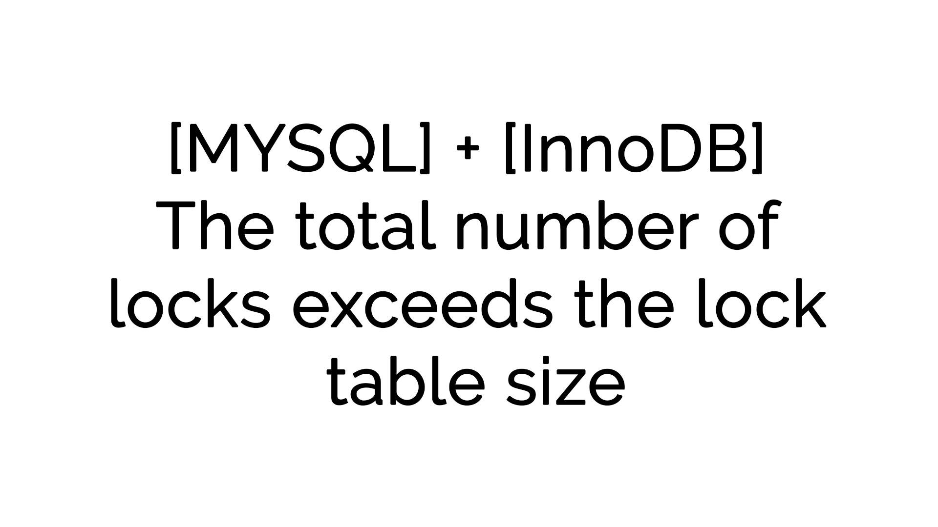 [MYSQL] + [InnoDB] The total number of locks exceeds the lock table size