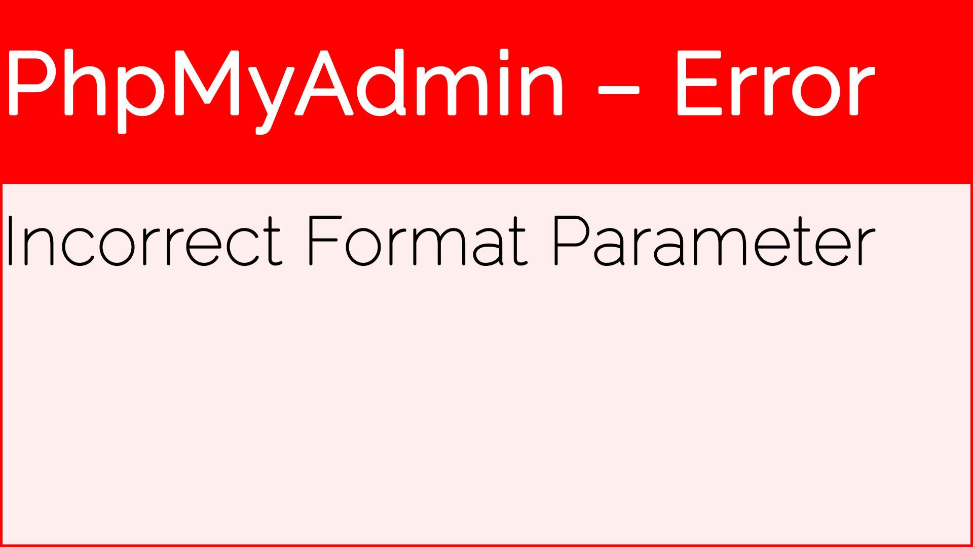 PhpMyAdmin – Error Incorrect Format Parameter